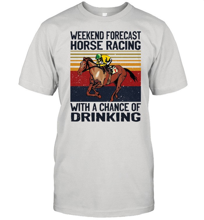 Weekend forecast horse racing with a chance of drinking vintage shirt