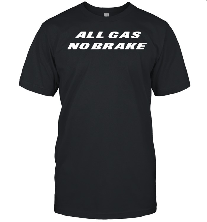 All gas no brakes shirt