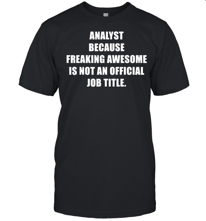 Analyst Freaking Awesome Job Analytics Expert Sarcastic shirt