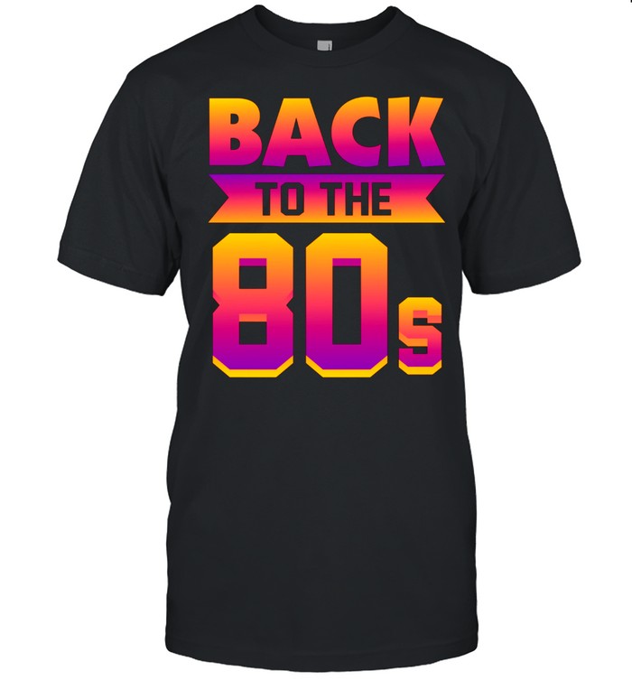 Back To The 80s Retro 80th shirt