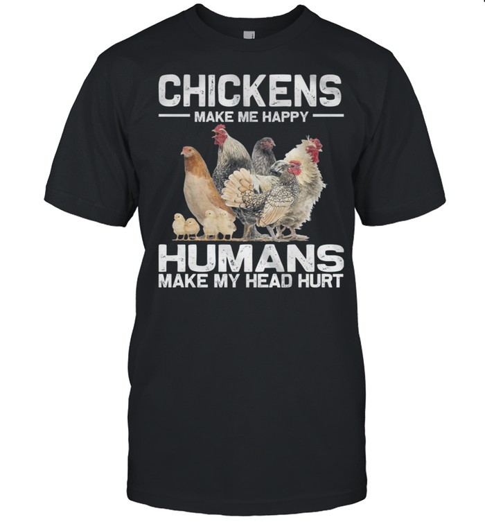 Chickens Make Me Happy Humans Make My Head Hurt 2021 shirt