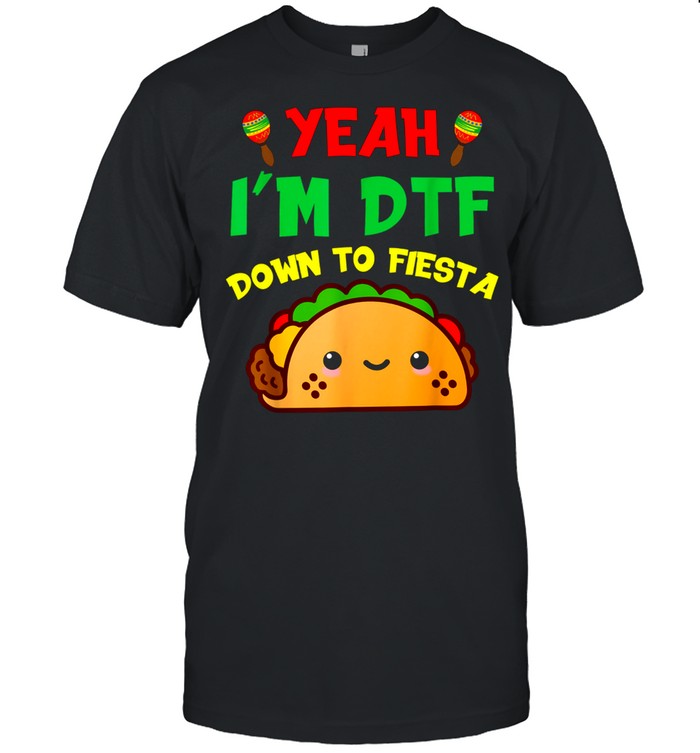 Cinco de Mayo DTF Down to Fiesta shirt