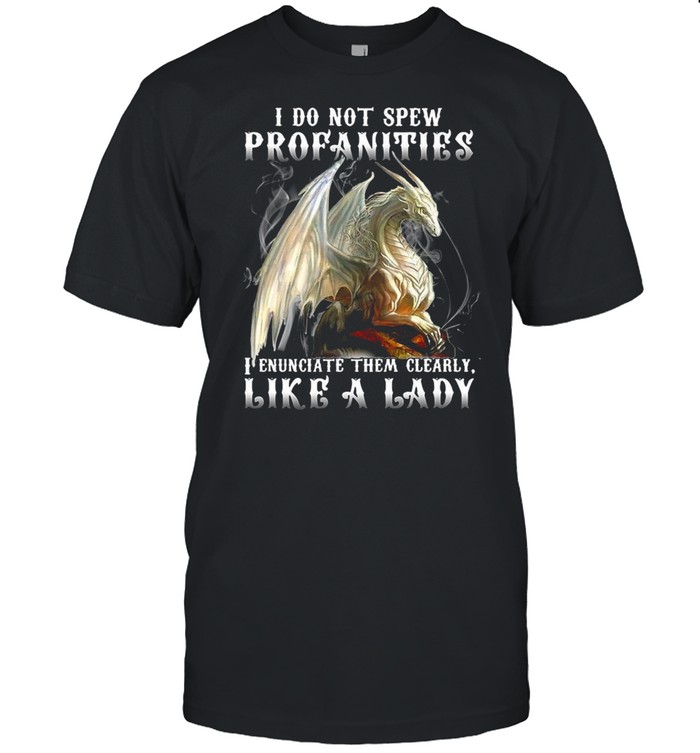 Dragon I Do Not Spew Profanities I Enunciate Them Clearly Like A Ladi T-shirt