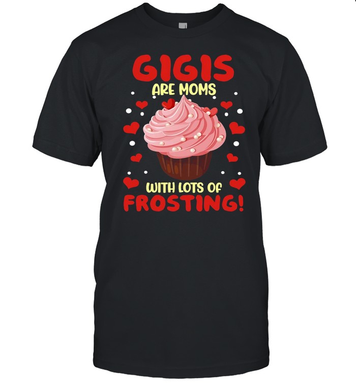 Gigis Are Moms With Lots Of Frosting T-shirt