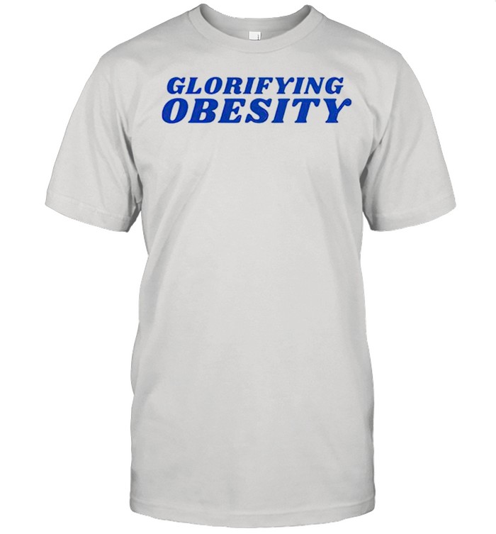 Glorifying Obesity shirt