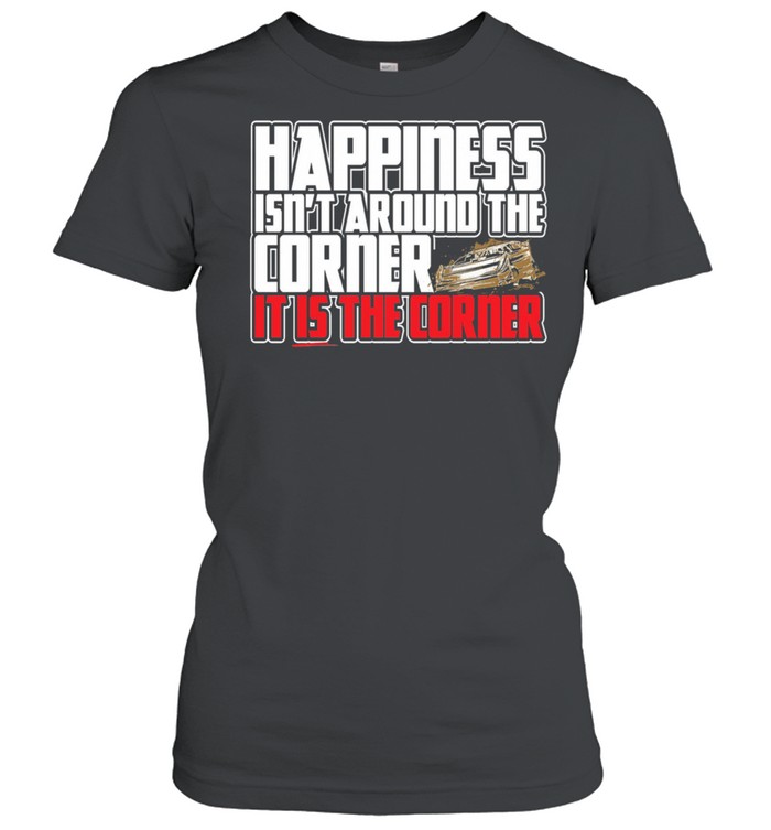 happiness isnt around the around the corner it is the corner shirt Classic Women's T-shirt