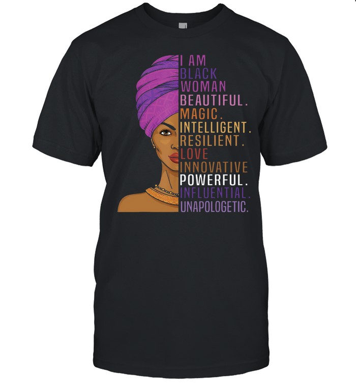I Am Black Woman Beautiful Magic Intelligent Love Innovative Powerful Influential Unapologetic shirt