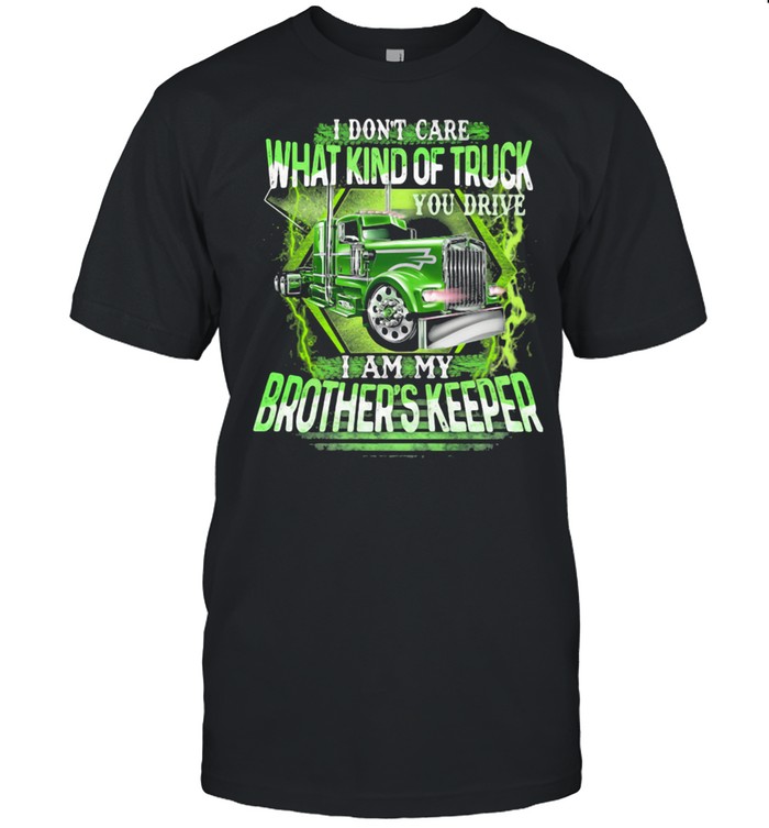 I Don't Care What Kind Of Truck You Drive I Am My Brother's Keeper Shirt