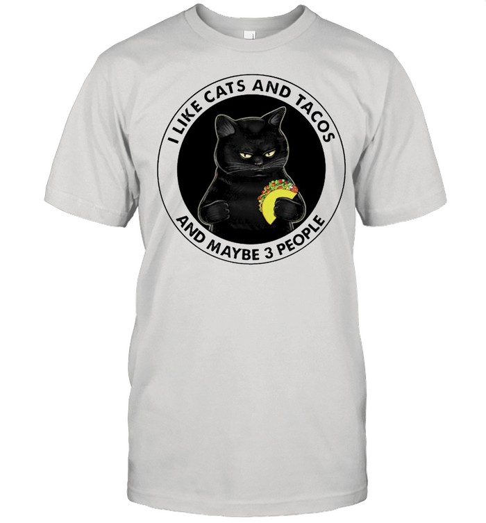 I like cats and tacos and maybe 3 people shirt