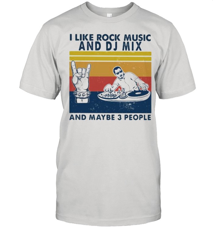 I like rock music and DJ Mix And maybe 3 people Vintage shirt