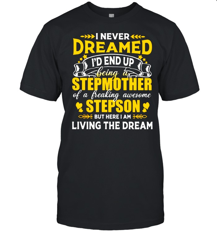 I Never Dreamed I’d End Up Being A Stepmother Of A Freaking Awesome Stepson Shirt