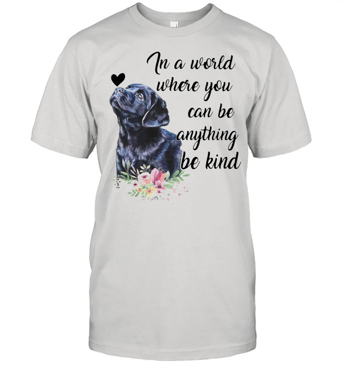 In A World Where You Can Be Anything Be Kind Dog Flower Shirt