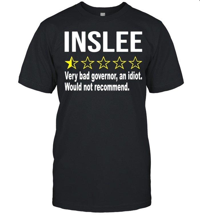 Inslee Very Bad Governor An Idiot Would Not Recommend Shirt