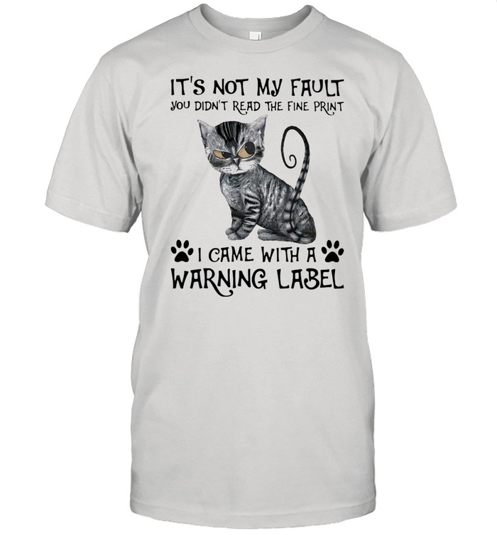 It’s Not My Fault you Did’t Read The Fine Print I Came With a Rarning Label Cat Shirt