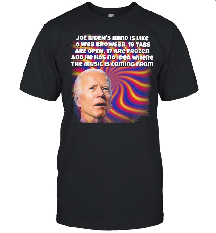 Joe Biden's Mind IS Like A Web Brower Shirt
