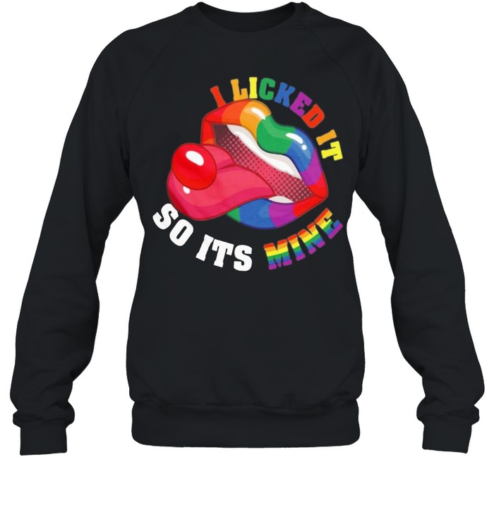 LGBT I licked it so its mine shirt Unisex Sweatshirt