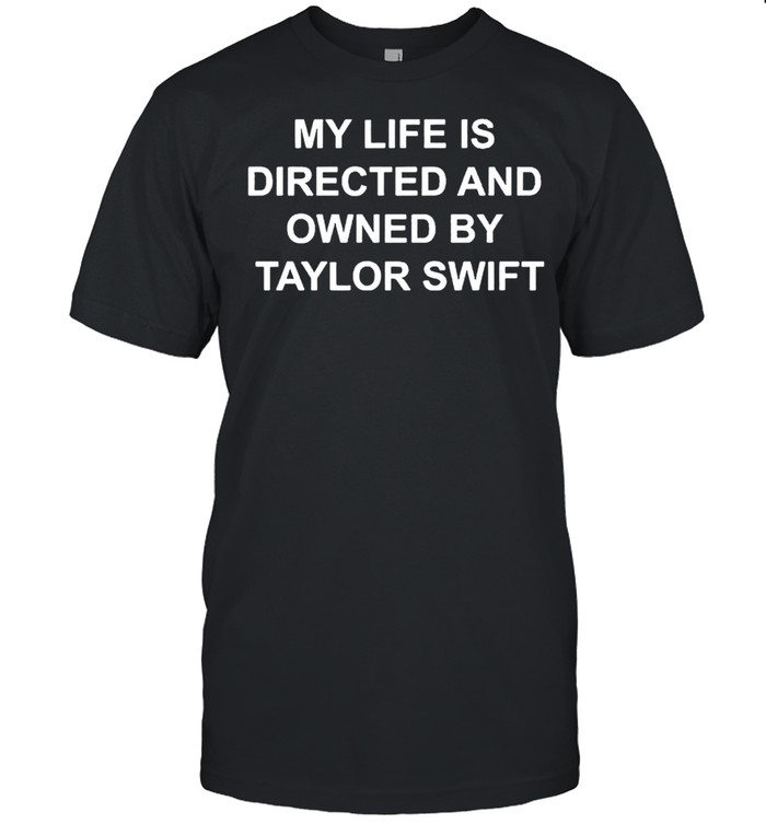 My life is directed by Taylor Swift shirt