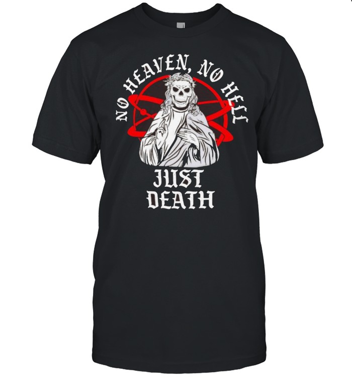 Neither Heaven Nor Hell Just Death Skull Shirt