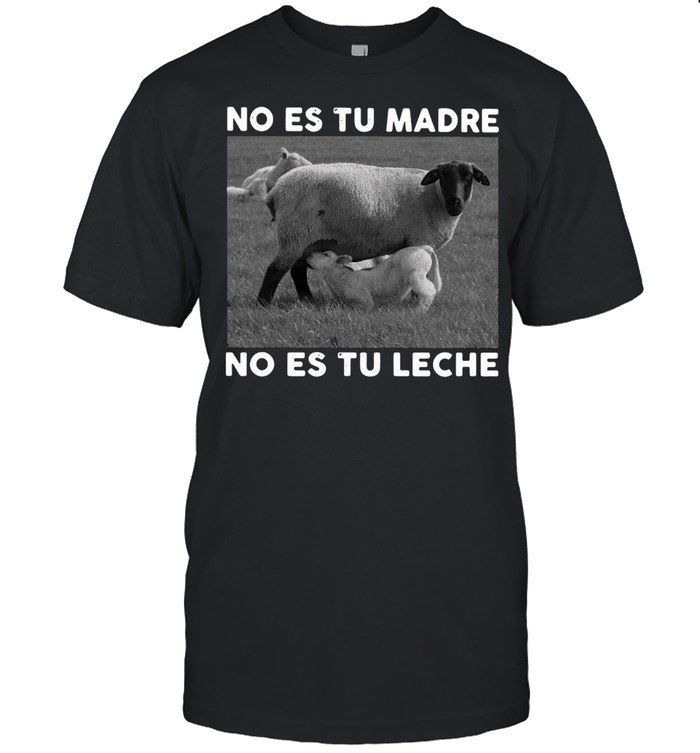 Sheep No Es Tu Madre No Es Tu Leche T-shirt