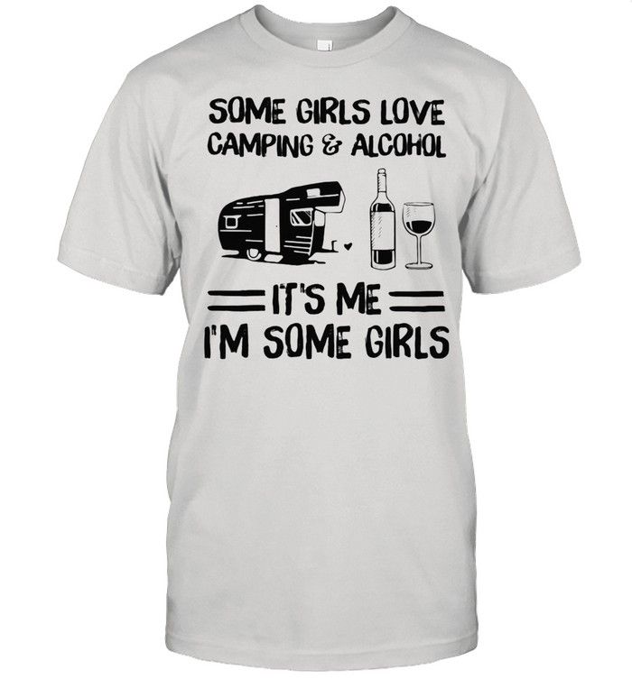 Some Girl Love Camping And Alcohol It’s Me I’m Some Girl Shirt