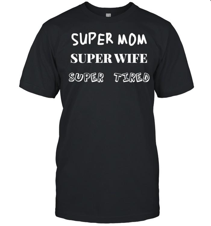 Super Mom Super Wife Super Tired copy shirt