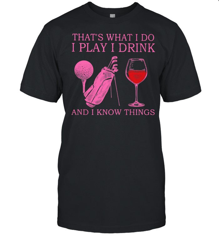 That’s What I Do I Play I Drink And I Know Things Shirt