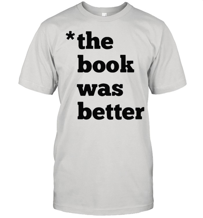 The Book was better shirt