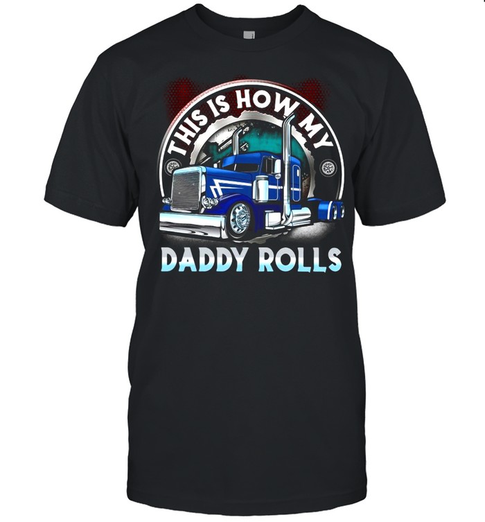 This Is How My Daddy Rolls Truck T-shirt