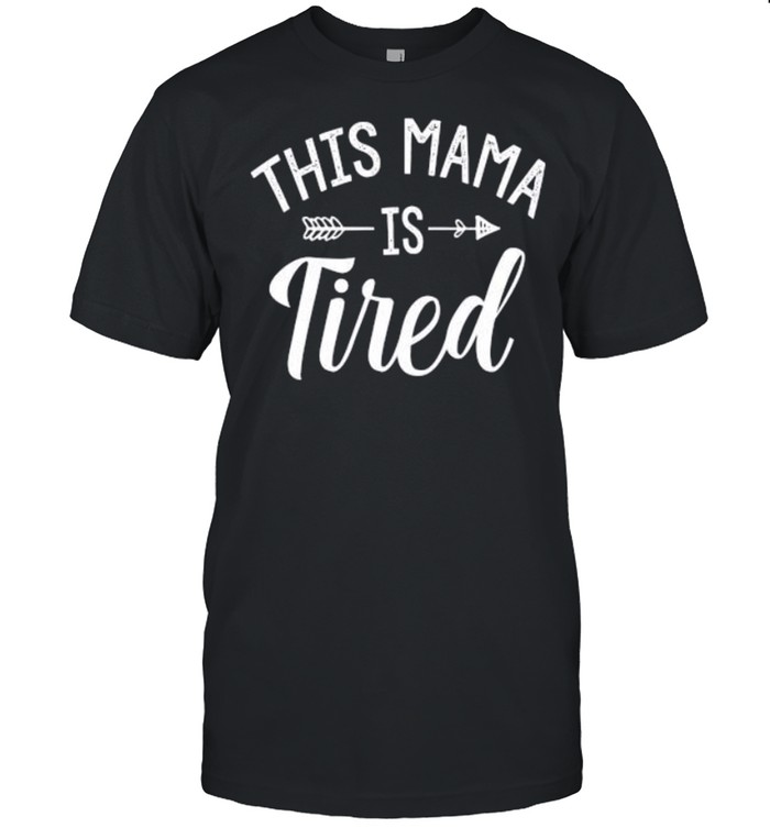 This mama is tired shirt
