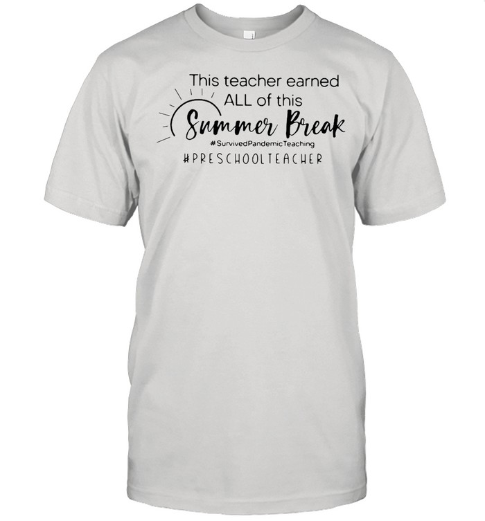 This Teacher Earned All Of This Summer Break Preschool Teacher Life T-shirt