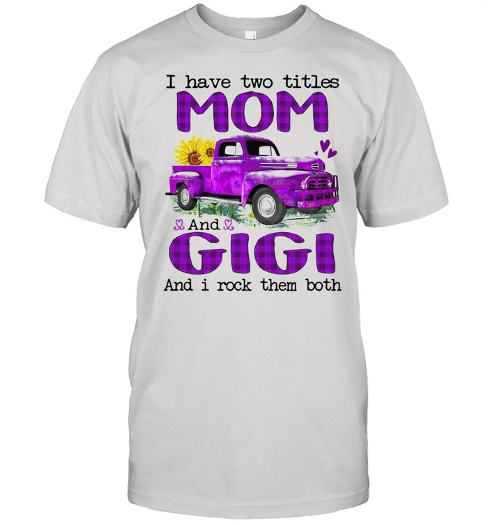 Truck I Have Two Titles Mom And Gigi And I Rock Them Both T-shirt