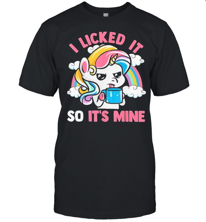 Unicorn I licked It so Its Mine shirt