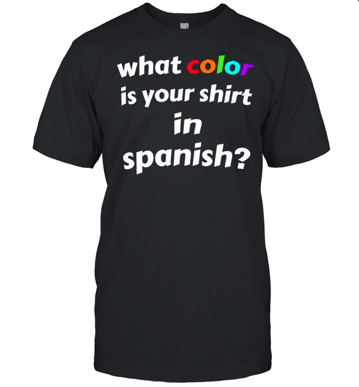 What color is your shirt in spanish shirt