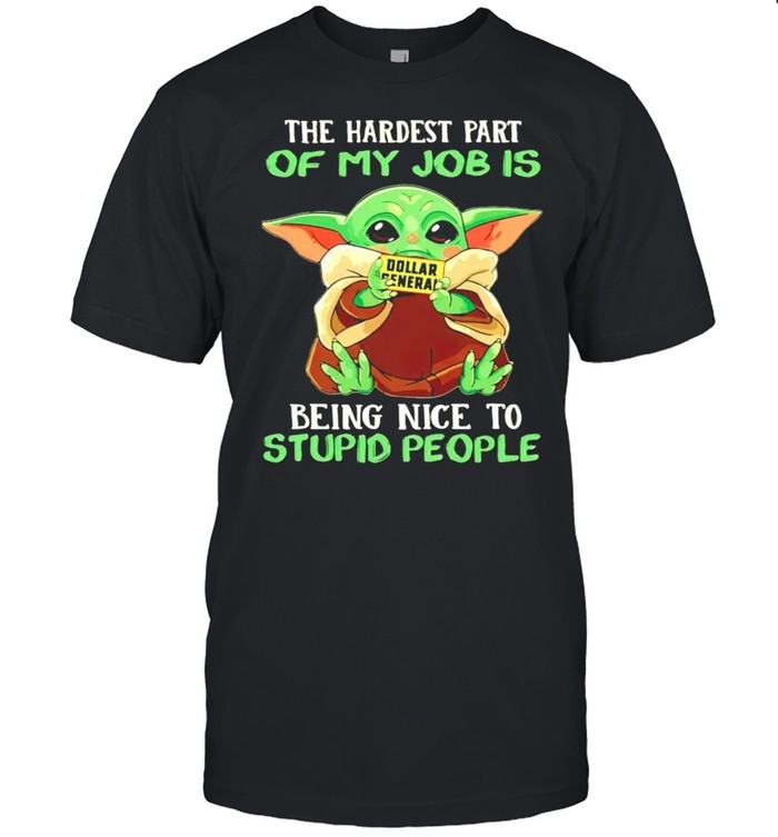 Baby Yoda Dollar General the hardest part of my job is being nice to stupid people shirt