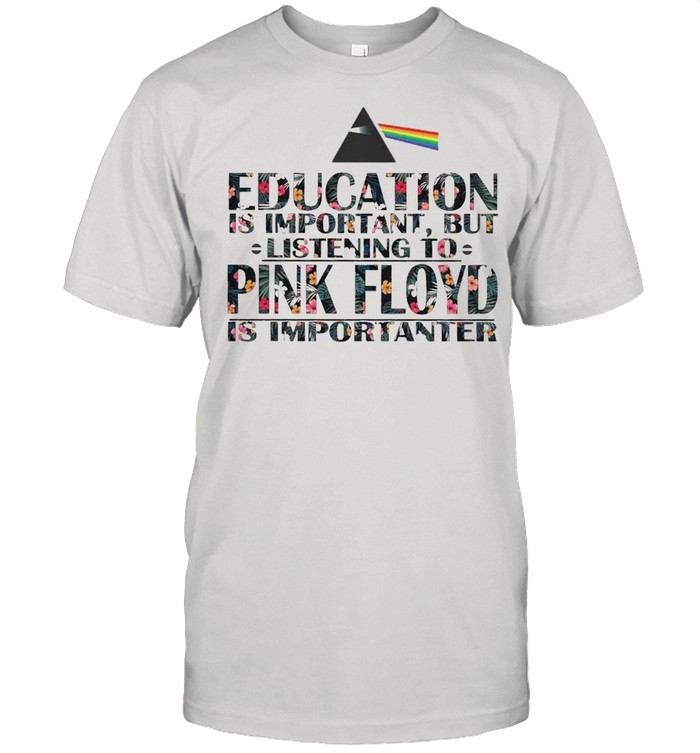 Education is Important But listening to Pink Floyd is Importanter floral shirt Classic Men's T-shirt