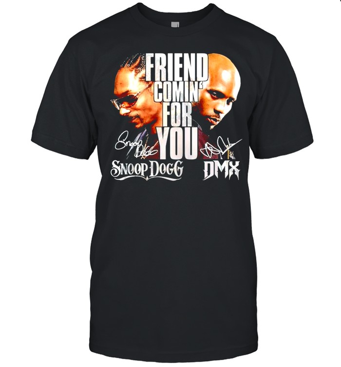 Friend coming for you Snoop Dogg and DMX signature shirt