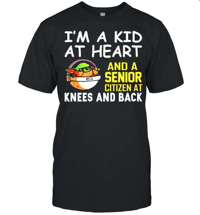 Im a kid at heart and a senior citizen at knees shirt