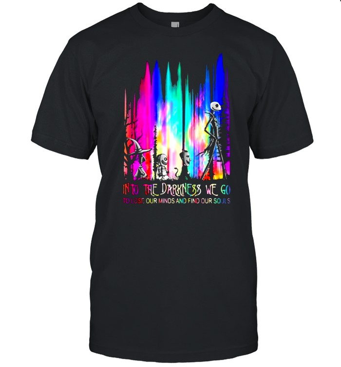Into The Darkness We Go To Lose Our Minds And Find Our Souls Jack Skeliington Colors Shirt
