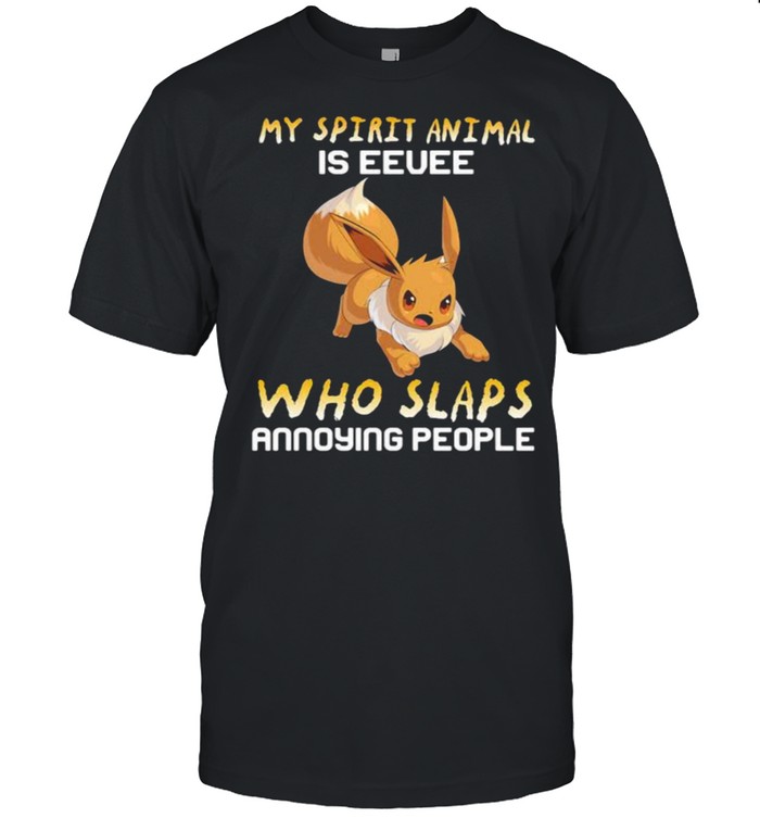 My Spirit Animal Is Eevee Who Slaps Annoying People Shirt