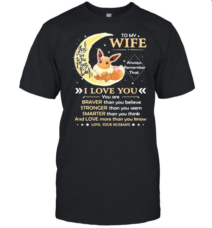 To My Wife Always Remember That I Love You Braver Stronger Smarter And Love More Than You Know I Love You To The Moon Back Eevee Pokemon Shirt