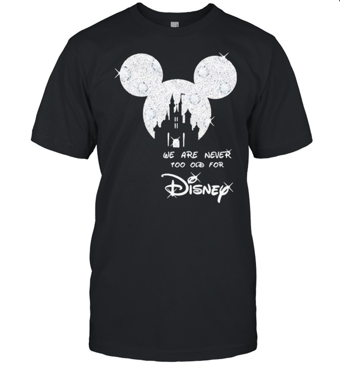 We Are Never Too Old For Disney Mickey Shirt