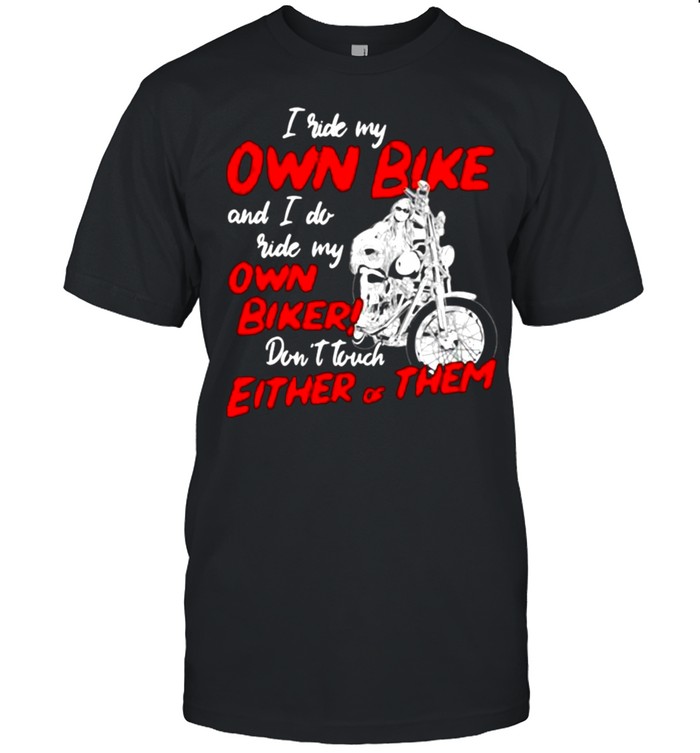 I Ride My Own Bike And I Do Ride My Own Biker Don’t Touch Either Of Them Shirt