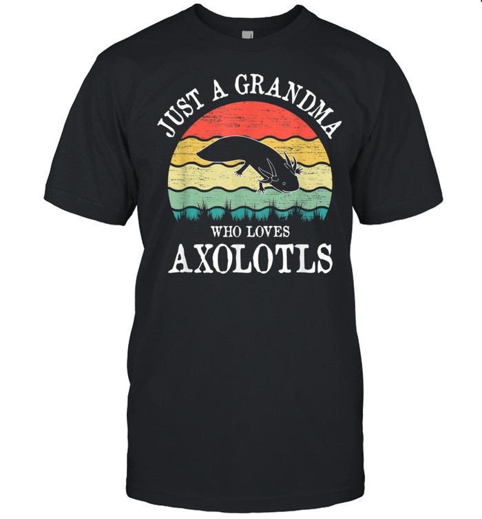 Just A Grandma Who Loves Axolotls shirt