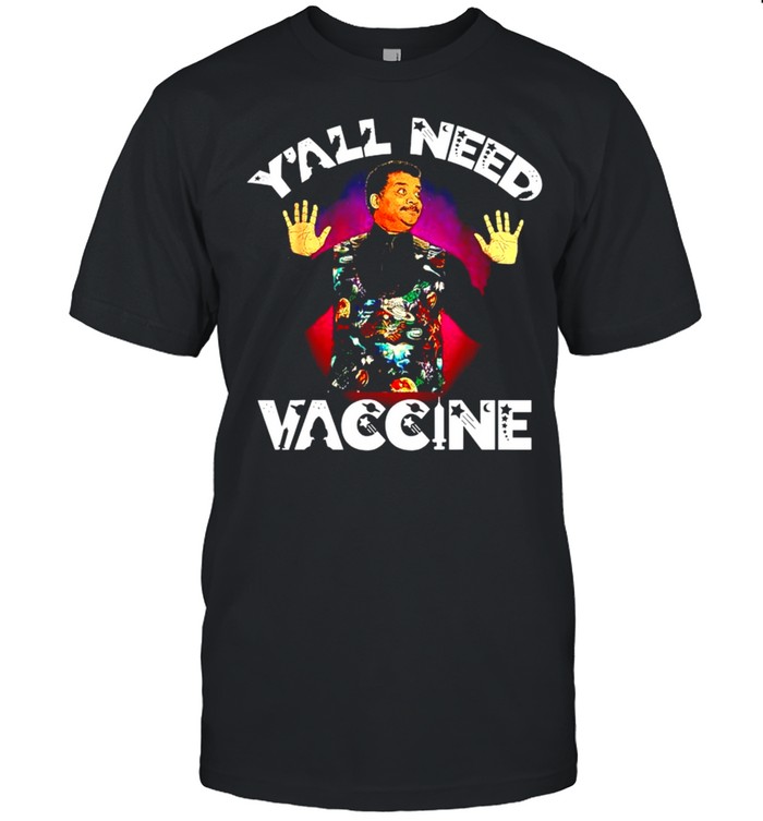 Neil deGrasse Tyson Yall need vaccine shirt