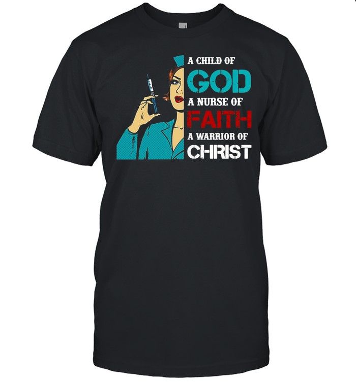 Nurse A child of God A nurse of Faith A Warrior Of Christ T-shirt