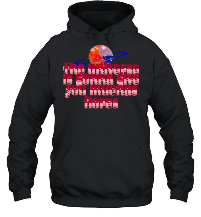 The universe is gonna give you muchas flores  Unisex Hoodie