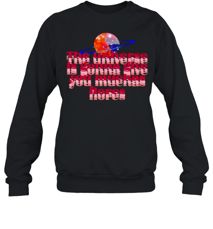 The universe is gonna give you muchas flores  Unisex Sweatshirt
