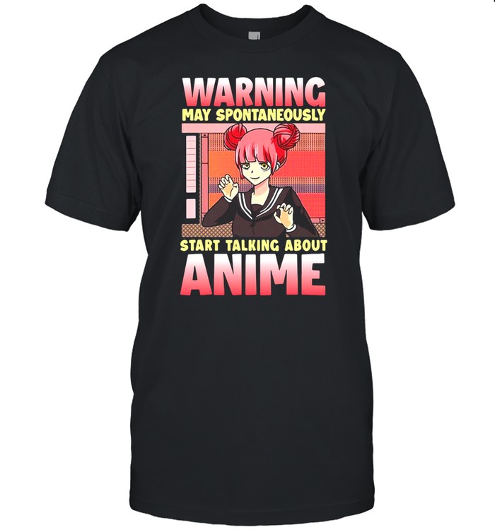 Anime Warning May Spontaneously Staart Talking About Anime T-shirt