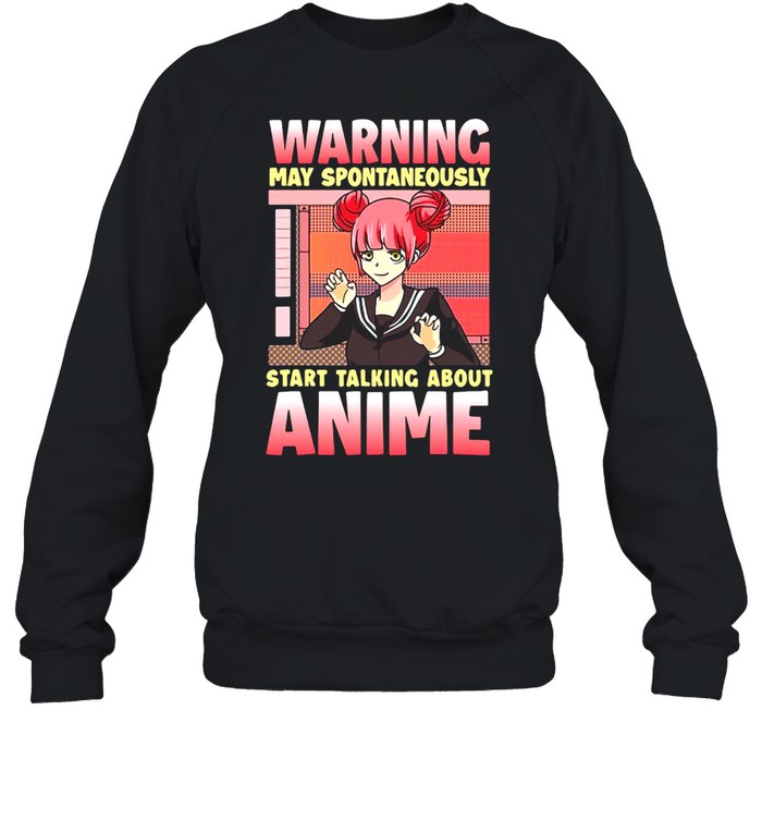 Anime Warning May Spontaneously Staart Talking About Anime T-shirt Unisex Sweatshirt