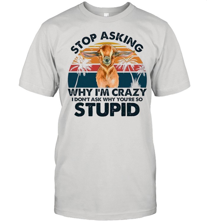 Baby Goat Stop Asking Why I’m Crazy I Don’t Ask Why You’re So Stupid Vintage shirt